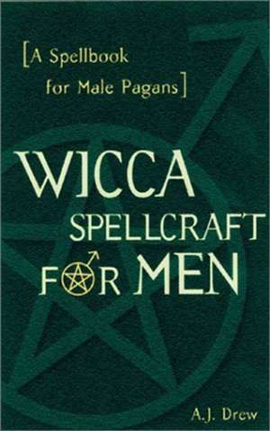 Wicca Spellcraft for Men de A. J. Drew