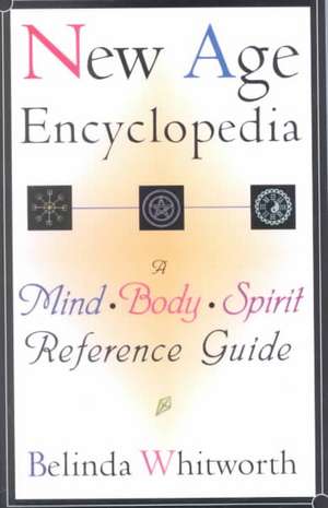 New Age Encyclopedia: A Mind*body*spirit Reference Guide de Belinda Whitworth