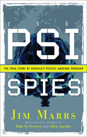 PSI Spies: The True Story of America's Psychic Warfare Program de Jim Marrs