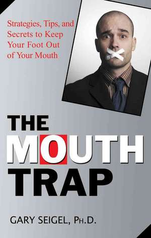 The Mouth Trap: Strategies, Tips, and Secrets to Keep Your Foot Out of Your Mouth de Gary Seigel