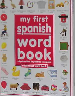 My First Spanish Word Book / Mi Primer Libro de Palabras Enespaaol = My First Spanish Word Book de Angela Wilkes