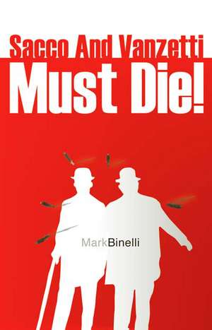 Sacco and Vanzetti Must Die! de Mark Binelli