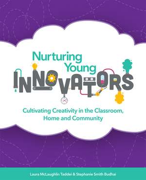 Nurturing Young Innovators: Cultivating Creativity in the Classroom, Home and Community de Laura McLaughlin