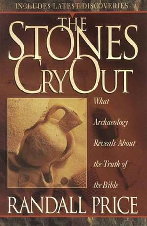 The Stones Cry Out: How Archaeology Reveals the Truth of the Bible de Randall Price