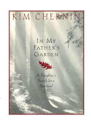 In My Father's Garden: A Daughter's Search for a Spiritual Life de Kim Chernin