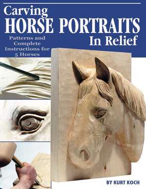 Carving Horse Portraits in Relief: Patterns and Complete Instructions for 5 Horses de Kurt Koch