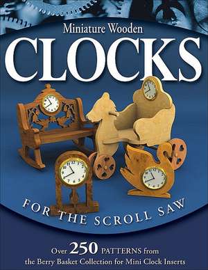 Miniature Wooden Clocks for the Scroll Saw: Over 250 Patterns from the Berry Basket Collection for Mini Clock Inserts de Rick Longabaugh