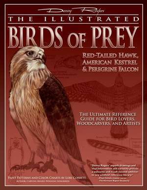 The Illustrated Birds of Prey: The Ultimate Reference Guide for Bird Lovers, Woodcarvers, and Ar de Denny Rogers