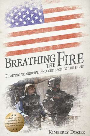 Breathing the Fire: Fighting to Survive, and Get Back to the Fight de Kimberly Dozier