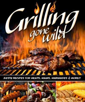 Grilling Gone Wild: Zesty Recipes for Meats, Mains, Marinades & More!! de Peg Couch