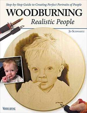 Woodburning Realistic People: Step-By-Step Guide to Creating Perfect Portraits of People de Jo Schwartz