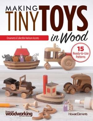 Making Tiny Toys in Wood de Howard Clements