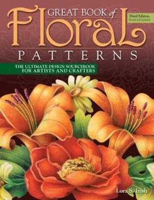 Great Book of Floral Patterns, Third Edition de Lora S. Irish