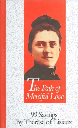 The Path of Merciful Love: 99 Sayings by Therese of Lisieux de Marc Foley