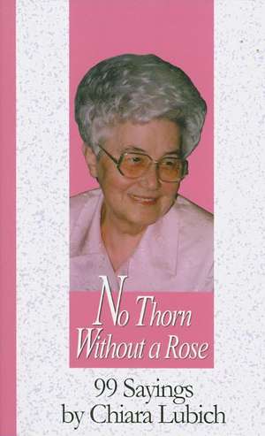 No Thorn Without a Rose: 99 Sayings de Chiara Lubich