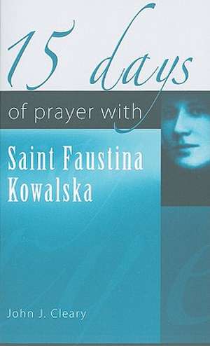 15 Days of Prayer with Saint Faustina Kowalska de John J. Cleary