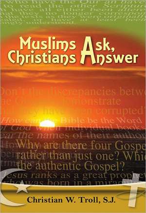 Muslims Ask, Christians Answer: Offering a Solid Basis for Interreligious Encounter de Christian W. Troll