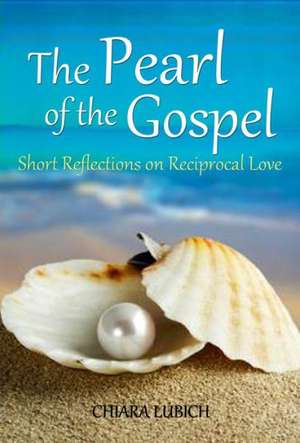 The Pearl of the Gospel: Short Reflections on Reciprocal Love de Chiara Lubich