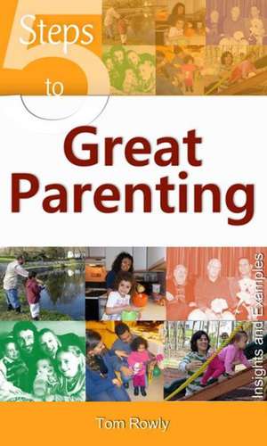 5 Steps to Great Parenting: Insights and Examples de Rowley Tom