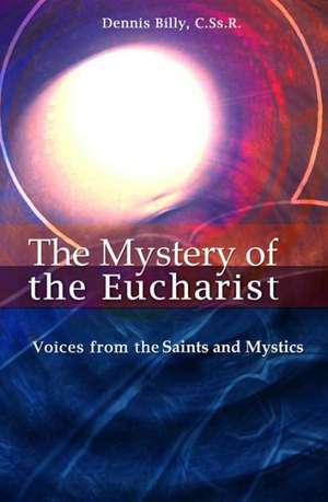 The Mystery of the Eucharist: Voices from the Saints and Mystics de Dennis Joseph Billy