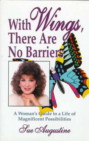 With Wings, There Are No Barriers: A Woman's Guide To A Life Of Magnificent Possibilities de Sue Augustine