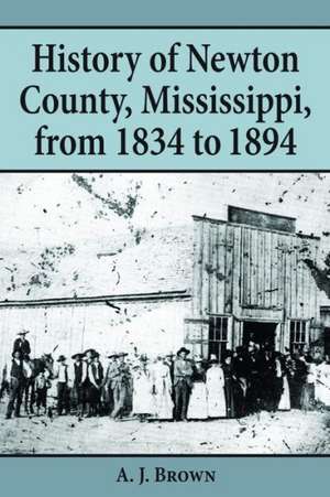 History of Newton County, Mississippi, from 1834-1894 de A. J. Brown