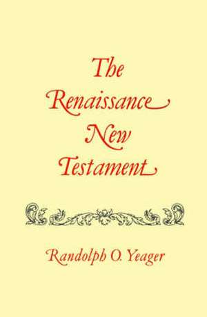 Renaissance New Testament, The: Galatians 2:1-6:18, Ephesians 1:1-6:24, Philippians 1:1-4:24 de Dr. Randolph Yeager