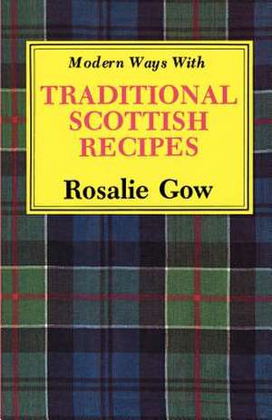 Modern Ways with Traditional Scottish Recipes de Rosalie Gow