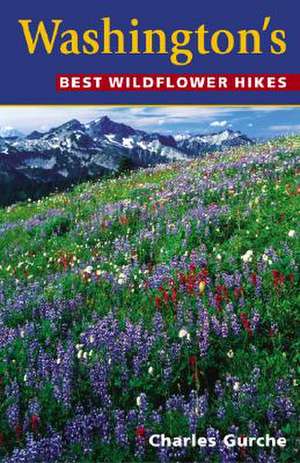 Washington's Best Wildflower Hikes de Charles Gurche