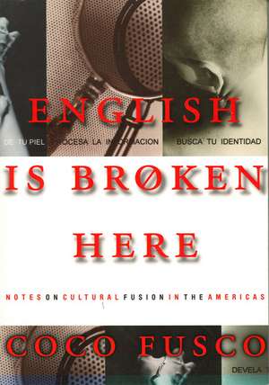 English Is Broken Here: Notes on a Cultural Fusion in the Americas de Coco Fusco