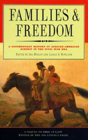 Families And Freedom: A Documentary History of African-American Kinship in the Civil War Era de Ira Berlin