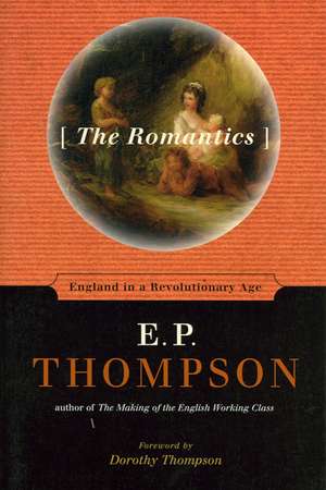 The Romantics: England in a Revolutionary Age de E. P. Thompson