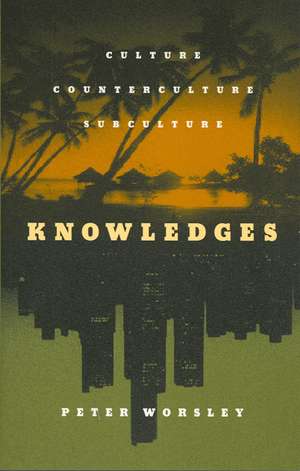 Knowledges: Culture, Counterculture, Subculture de Peter Worsley