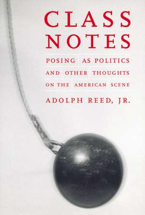 Class Notes: Posing as Politics and Other Thoughts on the American Scene de Adolph L. Reed