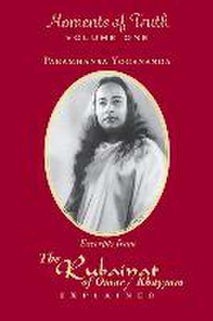 Moments of Truth, Volume One: Excerpts from the Rubaiyat of Omar Khayyam Explained de Paramhansa Yogananda