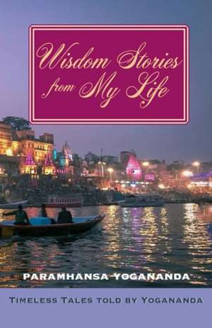 Wisdom Stories from My Life de Paramahansa (Paramahansa Yogananda) Yogananda