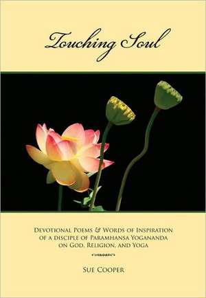 Touching Soul: Devotional Poems & Words of Inspiration on God, Religion, and Yoga de Sue Cooper