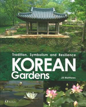 Korean Gardens: Tradition, Symbolism and Resilience de Jill Matthews