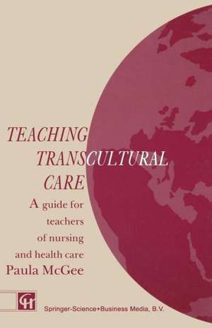 Teaching Transcultural Care: A guide for teachers of nursing and health care de Paula McGee