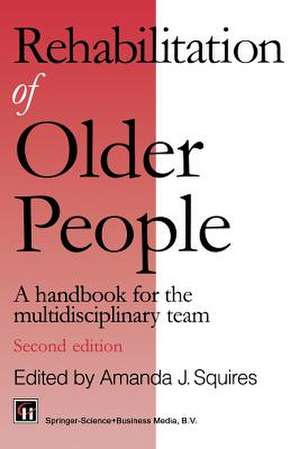 Rehabilitation of Older People: A handbook for the multidisciplinary team de Amanda J. Squires