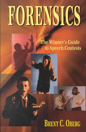 Forensics: The Winner's Guide to Speech Contests de Brent C. Oberg