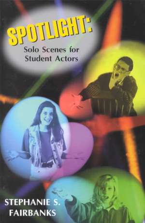 Spotlight: Solo Scenes for Students Actors de Stephanie S Fairbanks