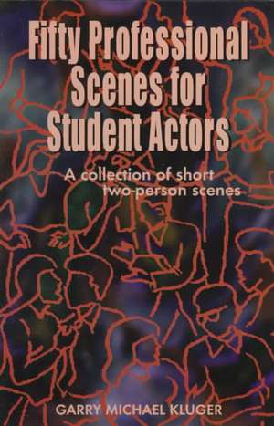 Fifty Professional Scenes for Student Actors: A Collection of Short Two-person Scenes de Garry Michael Kluger