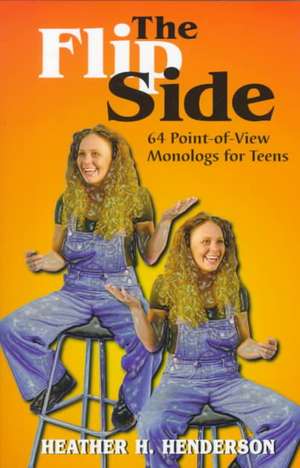 Flip Side: 64 Point of View Monologues for Teens de Heather H Henderson