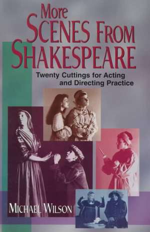 More Scenes from Shakespeare: Twenty Cuttings for Acting & Directing Practice de Michael Wilson