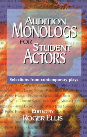 Audition Monologs for Student Actors: Selections from Contemporary Plays de Roger Ellis