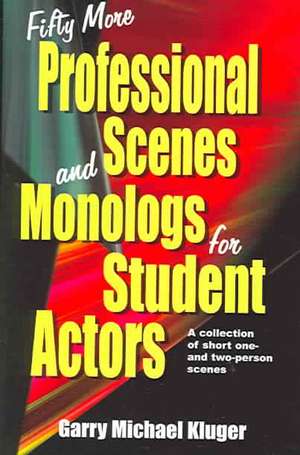 Fifty More Professional Scenes & Monologs for Student Actors: A Collection of Short One- & Two-Person Scenes de Garry M Kluger