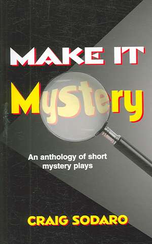 Make it Mystery: An Anthology of Short Mystery Plays de Craig Sodaro