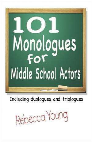 101 Monologues for Middle School Actors: Including Duologues & Triologues de Rebecca Young