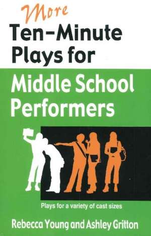 More Ten-Minute Plays for Middle School Performers: Plays for a Variety of Cast Sizes de Rebecca Young